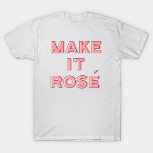 Make It Rosé T-Shirt